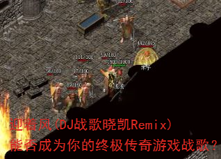 迎着风(DJ战歌晓凯Remix)能否成为你的终极传奇游戏战歌? 迎着风(DJ战歌晓凯Remix)能否成为你的终极传奇游戏战歌?