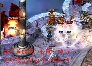 缘分惹的祸DJ战歌?神仙会狂欢夜全MC如何引爆战场? 缘分惹的祸DJ战歌?神仙会狂欢夜全MC如何引爆战场?