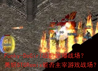 Funky-DoGirl战歌燃爆战场?美妍STSRemix能否主宰游戏战场? Funky-DoGirl战歌燃爆战场?美妍STSRemix能否主宰游戏战场?