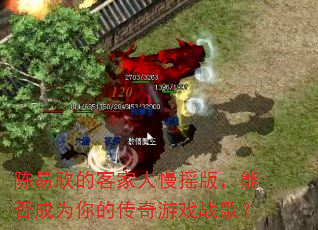 陈易欣的客家人慢摇版,能否成为你的传奇游戏战歌? 陈易欣的客家人慢摇版,能否成为你的传奇游戏战歌?