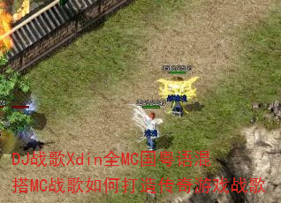 DJ战歌Xdin全MC国粤语混搭MC战歌如何打造传奇游戏战歌 DJ战歌Xdin全MC国粤语混搭MC战歌如何打造传奇游戏战歌