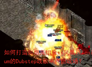 ��δ������̹����vs���Illenium��Dubstepս������ȼս����