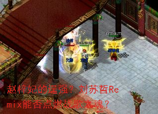 赵梓妃的逞强?刘苏哲Remix能否点燃战歌之魂? 赵梓妃的逞强?刘苏哲Remix能否点燃战歌之魂?