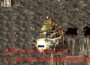 马俊-MoveYourBody(2025Mix)能否成为你的终极传奇游戏战歌? 马俊-MoveYourBody(2025Mix)能否成为你的终极传奇游戏战歌?