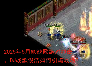 2025年5月MC战歌绝对冲击,DJ战歌俊浩如何引爆战场? 2025年5月MC战歌绝对冲击,DJ战歌俊浩如何引爆战场?