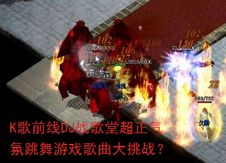K歌前线DJ战歌堂超正气氛跳舞游戏歌曲大挑战? K歌前线DJ战歌堂超正气氛跳舞游戏歌曲大挑战?