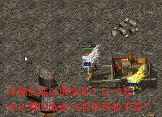 ��ᵽ��CLUBս�裿FL-9�ܷ�����DJս����ǵ��ռ����ࣿ