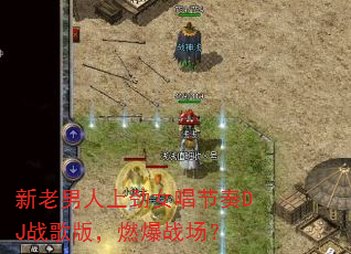 新老男人上劲女唱节奏DJ战歌版,燃爆战场? 新老男人上劲女唱节奏DJ战歌版,燃爆战场?