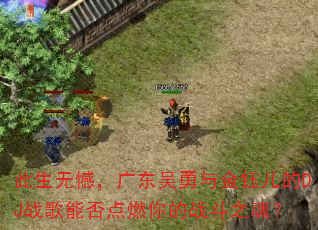 此生无憾,广东吴勇与金钰儿的DJ战歌能否点燃你的战斗之魂? 此生无憾,广东吴勇与金钰儿的DJ战歌能否点燃你的战斗之魂?